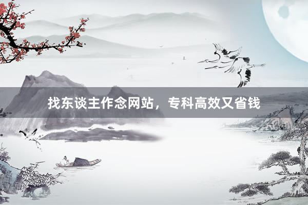 找东谈主作念网站，专科高效又省钱